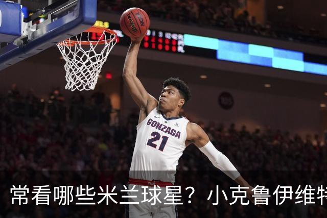 常看哪些米兰球星?小克鲁伊维特:我父亲、巴神,还有西多夫
